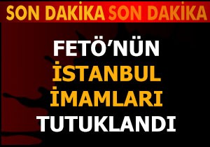 FETÖ nün İstanbul imamları tutuklandı